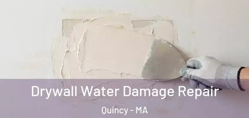 Drywall Water Damage Repair Quincy - MA